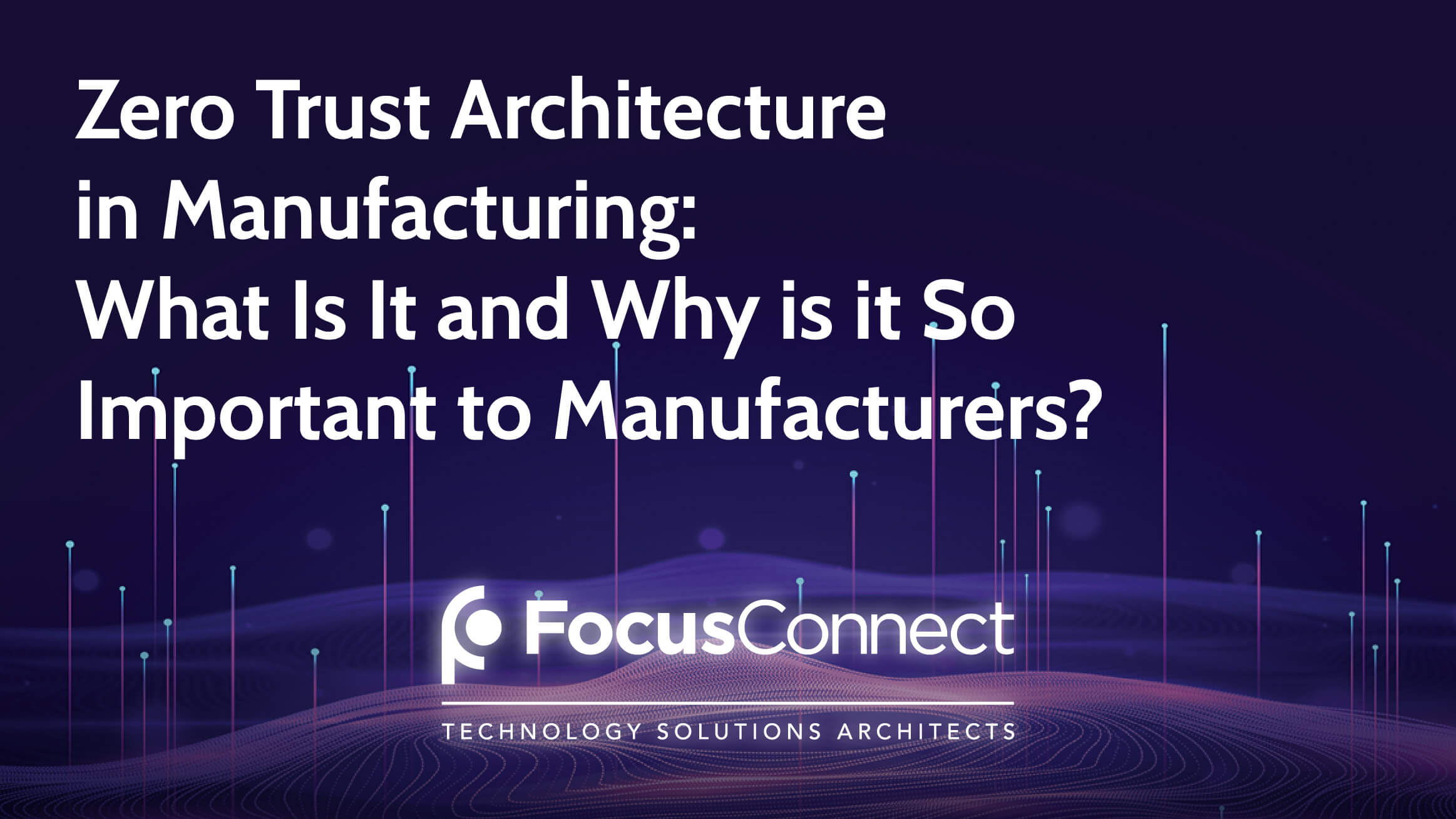 Zero Trust Architecture in Manufacturing: What Is It and Why is it So Important to Manufacturers?