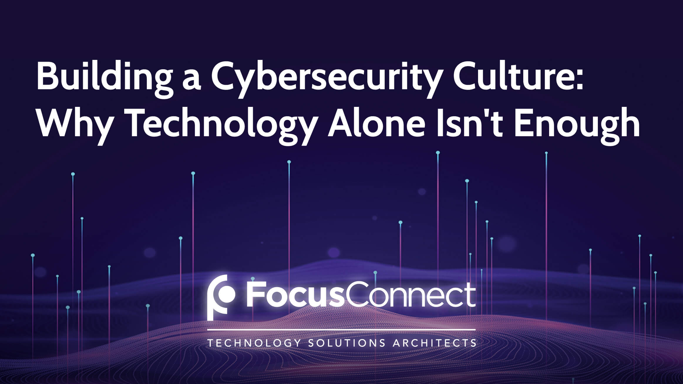 Building a Cybersecurity Culture: Why Technology Alone Isn’t Enough